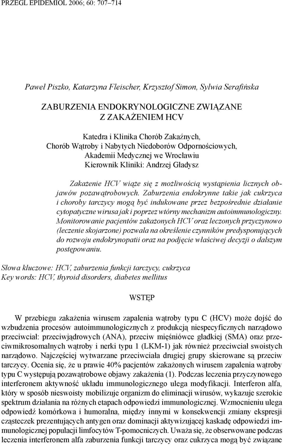 pozawątrobowych. Zaburzenia endokrynne takie jak cukrzyca i choroby tarczycy mogą być indukowane przez bezpośrednie działanie cytopatyczne wirusa jak i poprzez wtórny mechanizm autoimmunologiczny.