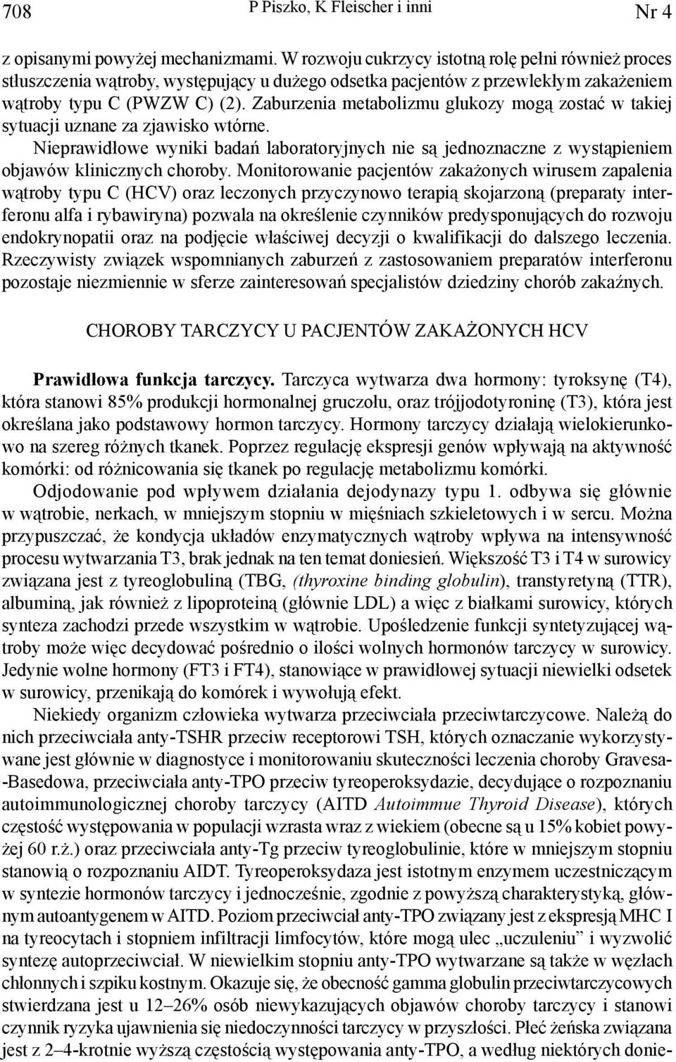 Zaburzenia metabolizmu glukozy mogą zostać w takiej sytuacji uznane za zjawisko wtórne. Nieprawidłowe wyniki badań laboratoryjnych nie są jednoznaczne z wystąpieniem objawów klinicznych choroby.