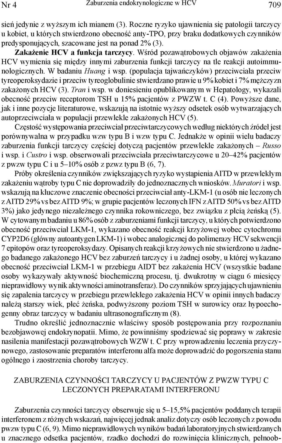 Zakażenie HCV a funkcja tarczycy. Wśród pozawątrobowych objawów zakażenia HCV wymienia się między innymi zaburzenia funkcji tarczycy na tle reakcji autoimmunologicznych. W badaniu Huang i wsp.