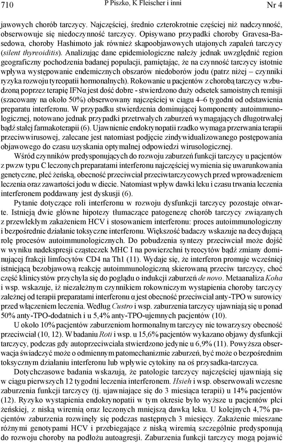 Analizując dane epidemiologiczne należy jednak uwzględnić region geograficzny pochodzenia badanej populacji, pamiętając, że na czynność tarczycy istotnie wpływa występowanie endemicznych obszarów
