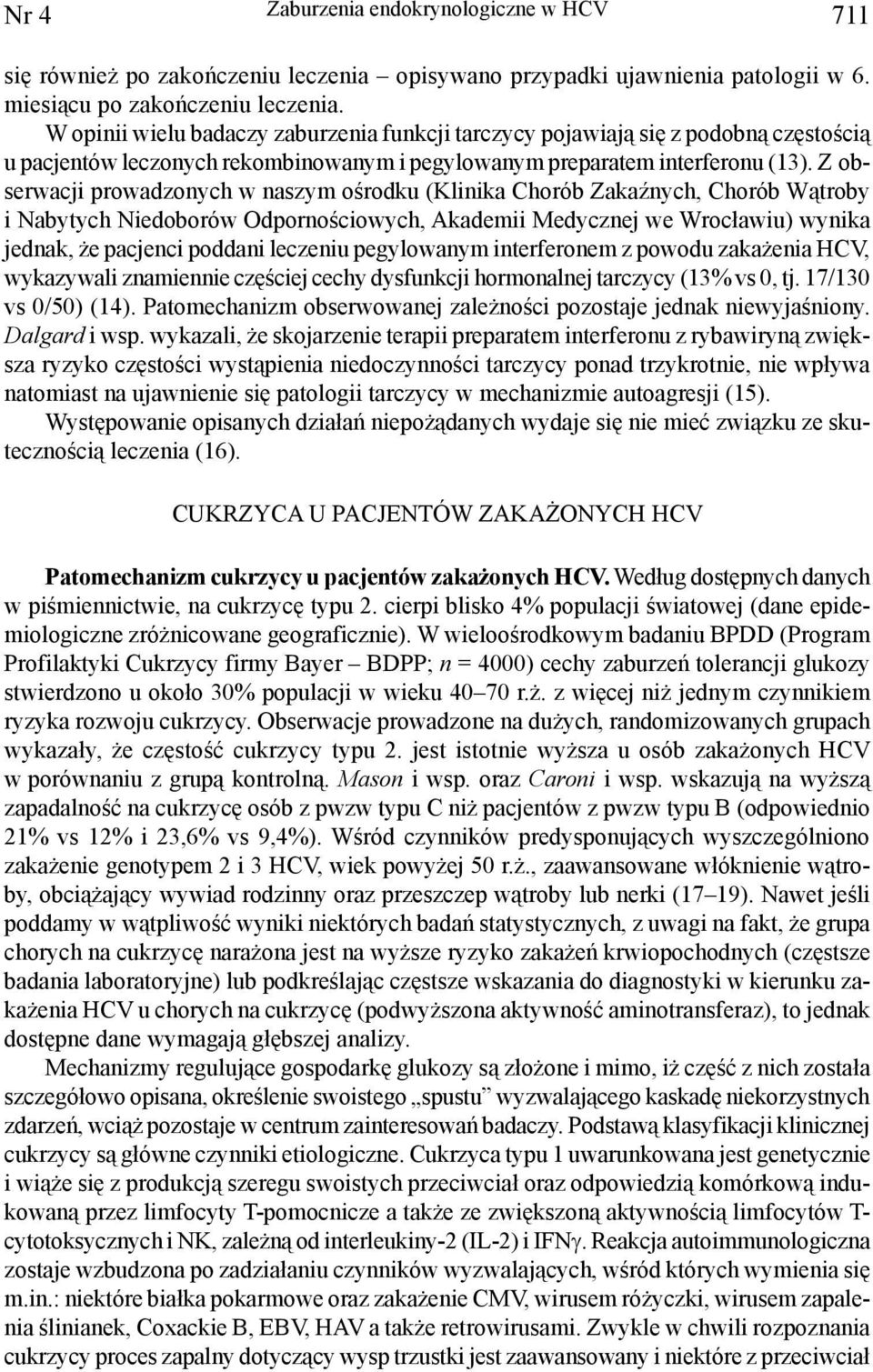 Z obserwacji prowadzonych w naszym ośrodku (Klinika Chorób Zakaźnych, Chorób Wątroby i Nabytych Niedoborów Odpornościowych, Akademii Medycznej we Wrocławiu) wynika jednak, że pacjenci poddani