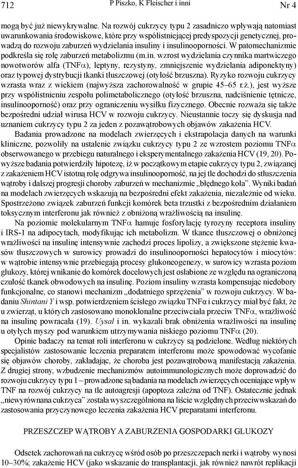 insulinooporności. W patomechanizmie podkreśla się rolę zaburzeń metabolizmu (m.in. wzrost wydzielania czynnika martwiczego nowotworów alfa (TNFα), leptyny, rezystyny, zmniejszenie wydzielania adiponektyny) oraz typowej dystrybucji tkanki tłuszczowej (otyłość brzuszna).