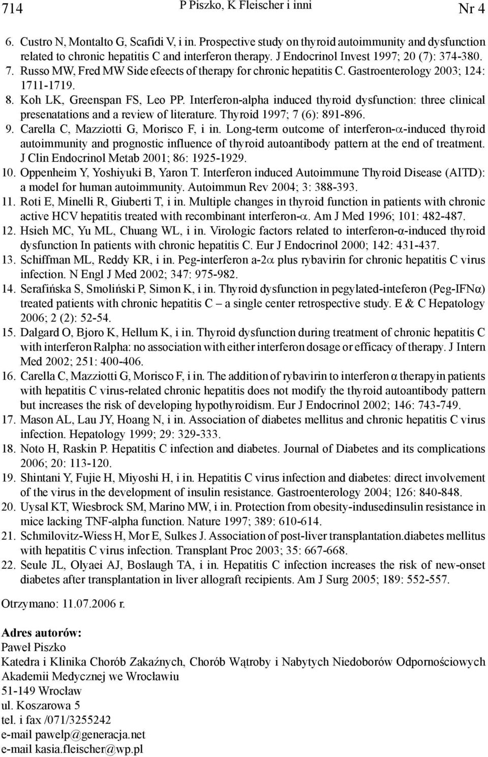 Interferon-alpha induced thyroid dysfunction: three clinical presenatations and a review of literature. Thyroid 1997; 7 (6): 891-896. 9. Carella C, Mazziotti G, Morisco F, i in.