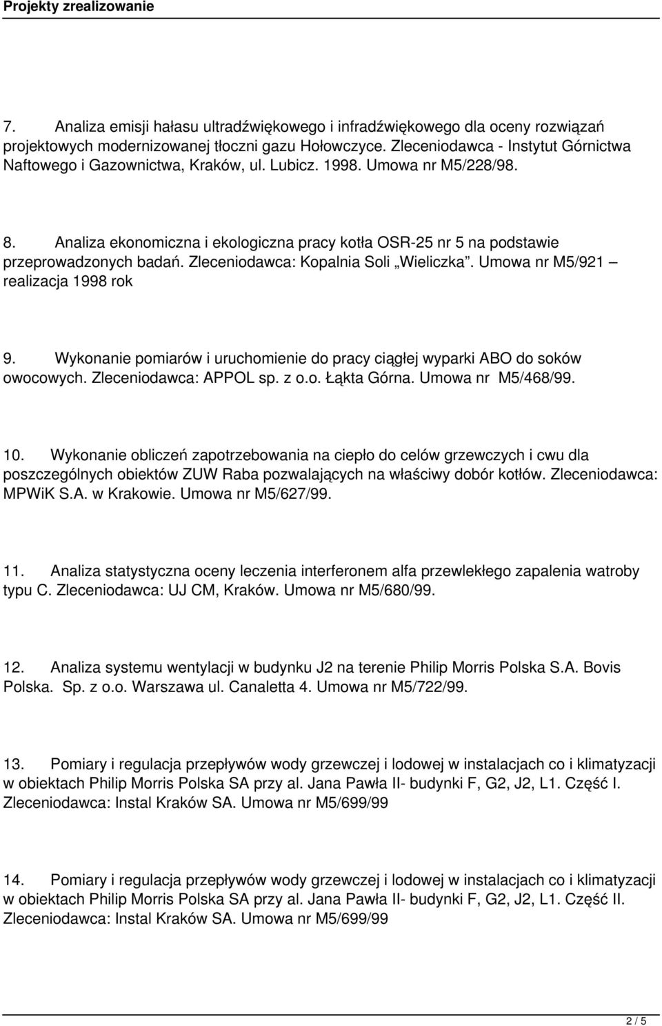 Analiza ekonomiczna i ekologiczna pracy kotła OSR-25 nr 5 na podstawie przeprowadzonych badań. Zleceniodawca: Kopalnia Soli Wieliczka. Umowa nr M5/921 realizacja 1998 rok 9.