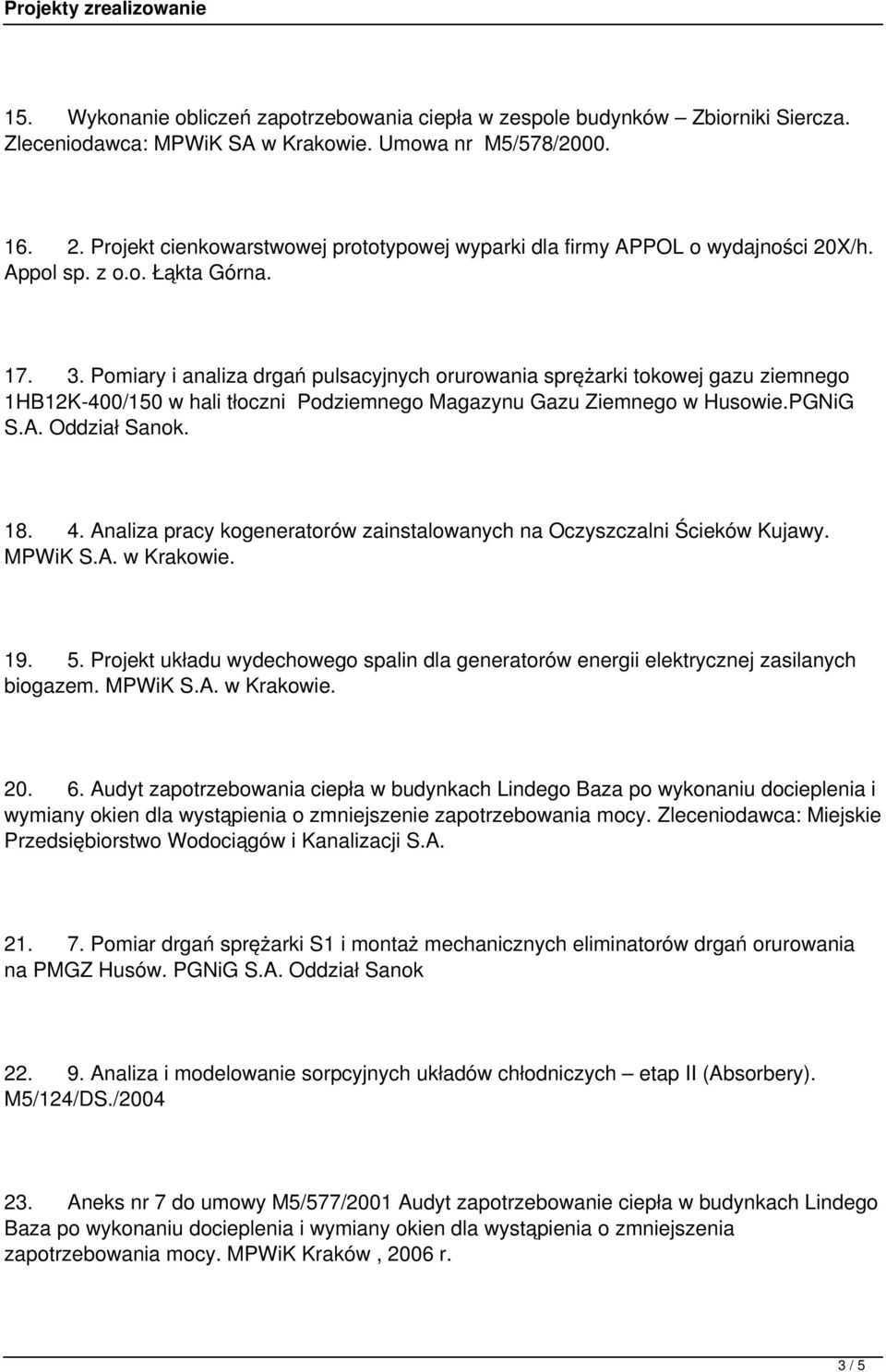 Pomiary i analiza drgań pulsacyjnych orurowania sprężarki tokowej gazu ziemnego 1HB12K-400/150 w hali tłoczni Podziemnego Magazynu Gazu Ziemnego w Husowie.PGNiG S.A. Oddział Sanok. 18. 4.