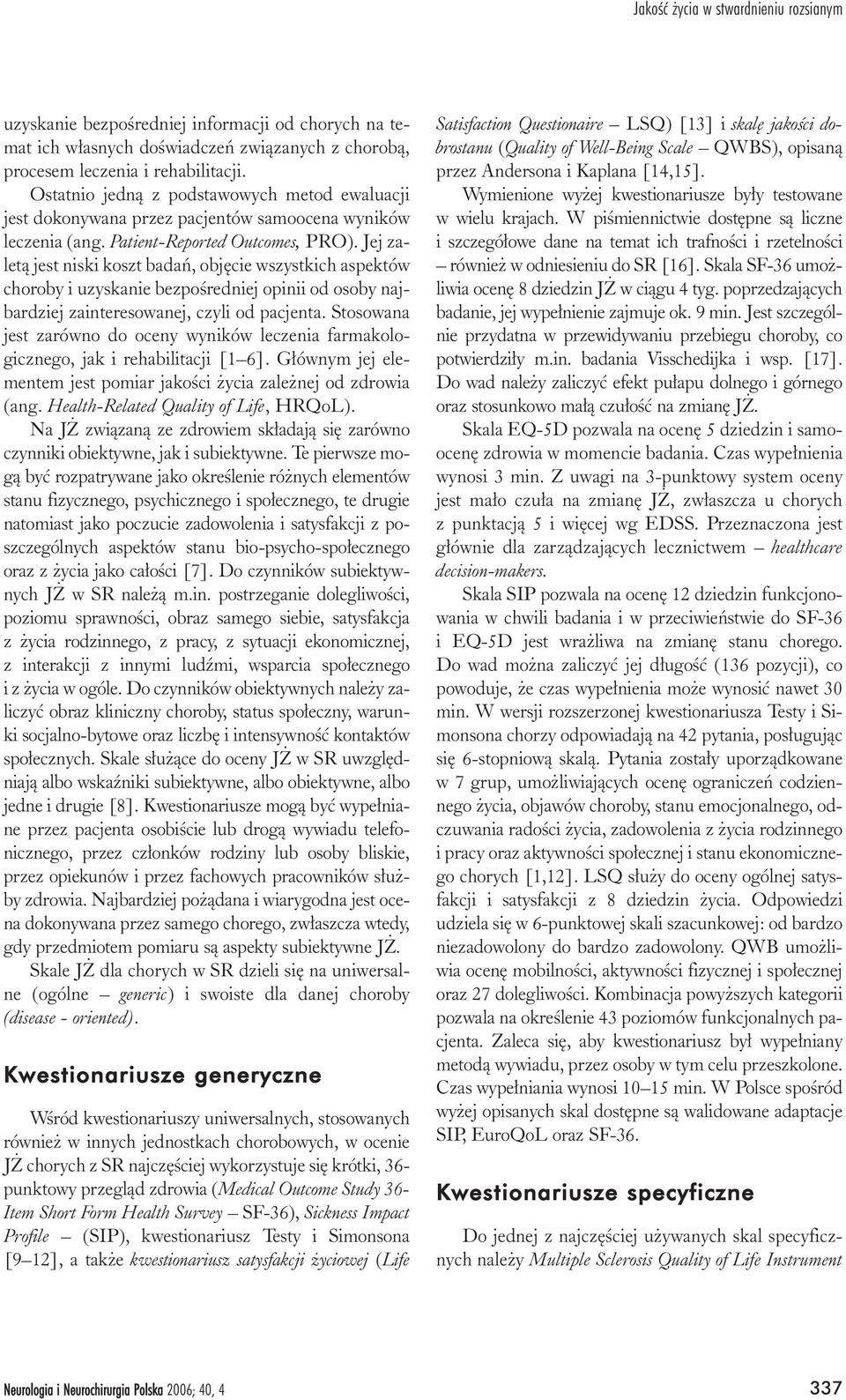 Jej zalet¹ jest niski koszt badañ, objêcie wszystkich aspektów choroby i uzyskanie bezpoœredniej opinii od osoby najbardziej zainteresowanej, czyli od pacjenta.
