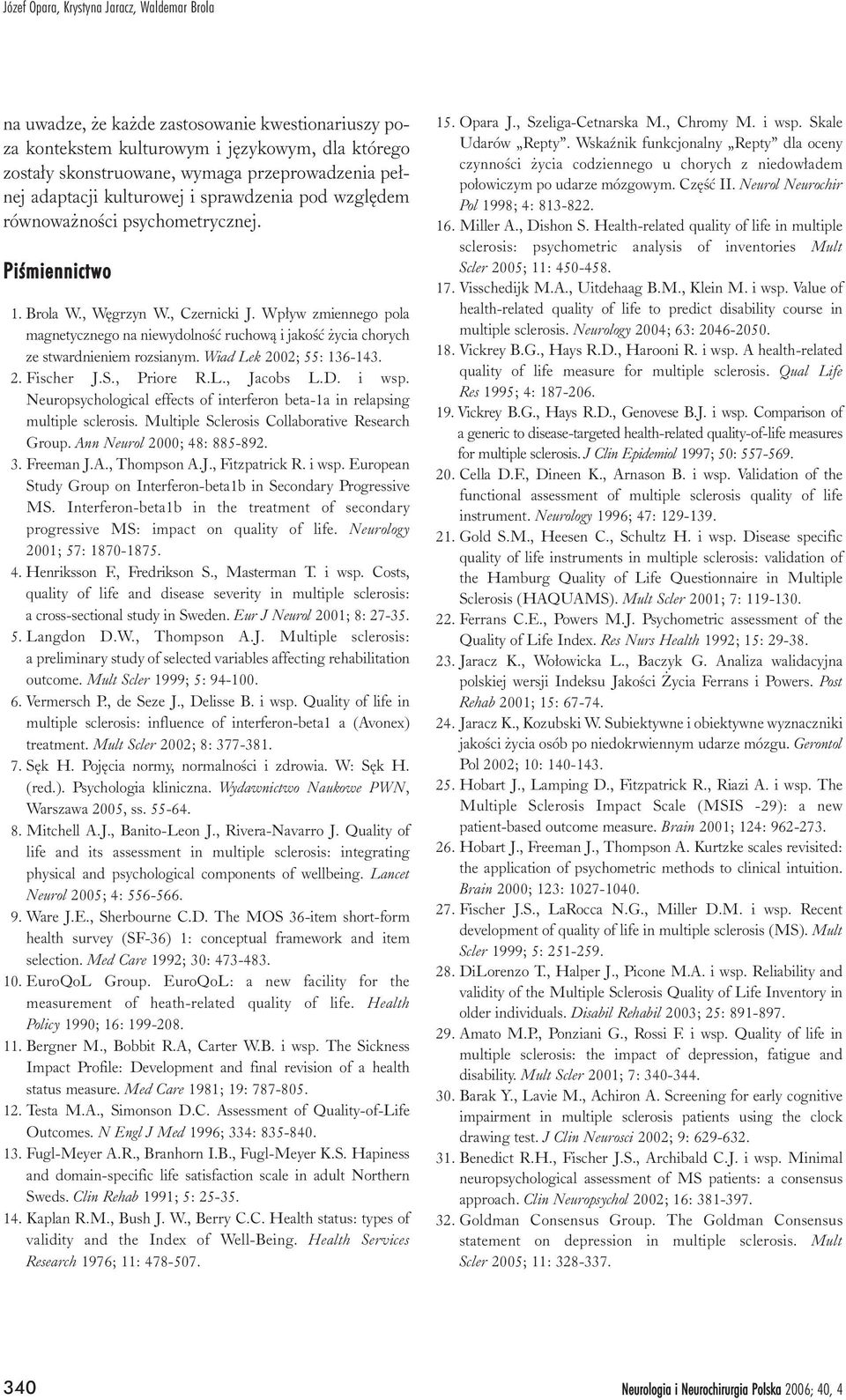 Wp³yw zmiennego pola magnetycznego na niewydolnoœæ ruchow¹ i jakoœæ ycia chorych ze stwardnieniem rozsianym. Wiad Lek 2002; 55: 136-143. 2. Fischer J.S., Priore R.L., Jacobs L.D. i wsp.