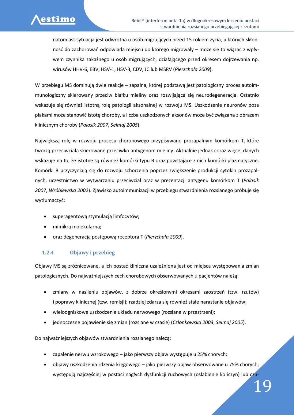 W przebiegu MS dominują dwie reakcje zapalna, której podstawą jest patologiczny proces autoimmunologiczny skierowany przeciw białku mieliny oraz rozwijająca się neurodegeneracja.