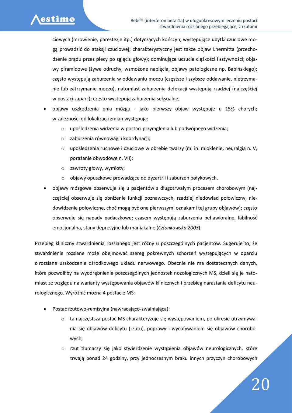 uczucie ciężkości i sztywności; objawy piramidowe (żywe odruchy, wzmożone napięcia, objawy patologiczne np.