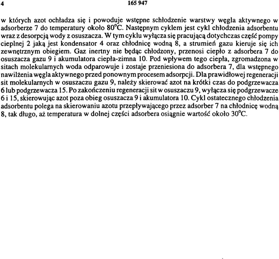 W tym cyklu wyłącza się pracującą dotychczas część pompy cieplnej 2 jaką jest kondensator 4 oraz chłodnicę wodną 8, a strumień gazu kieruje się ich zewnętrznym obiegiem.