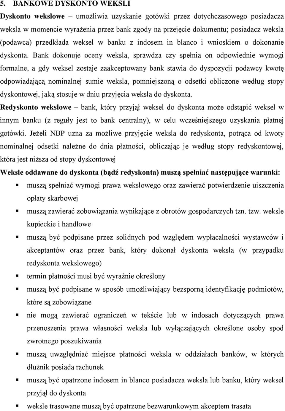 Bank dokonuje oceny weksla, sprawdza czy spełnia on odpowiednie wymogi formalne, a gdy weksel zostaje zaakceptowany bank stawia do dyspozycji podawcy kwotę odpowiadającą nominalnej sumie weksla,