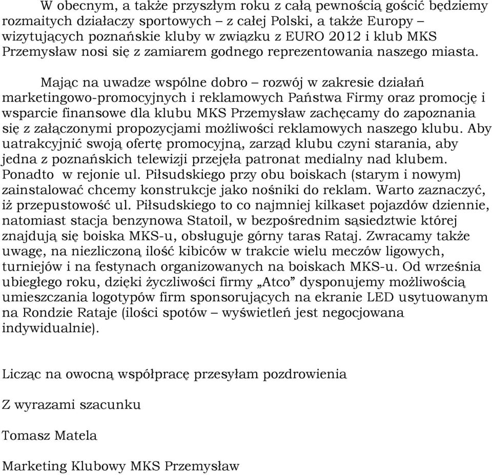 Mając na uwadze wspólne dobro rozwój w zakresie działań marketingowo-promocyjnych i reklamowych Państwa Firmy oraz promocję i wsparcie finansowe dla klubu MKS Przemysław zachęcamy do zapoznania się z