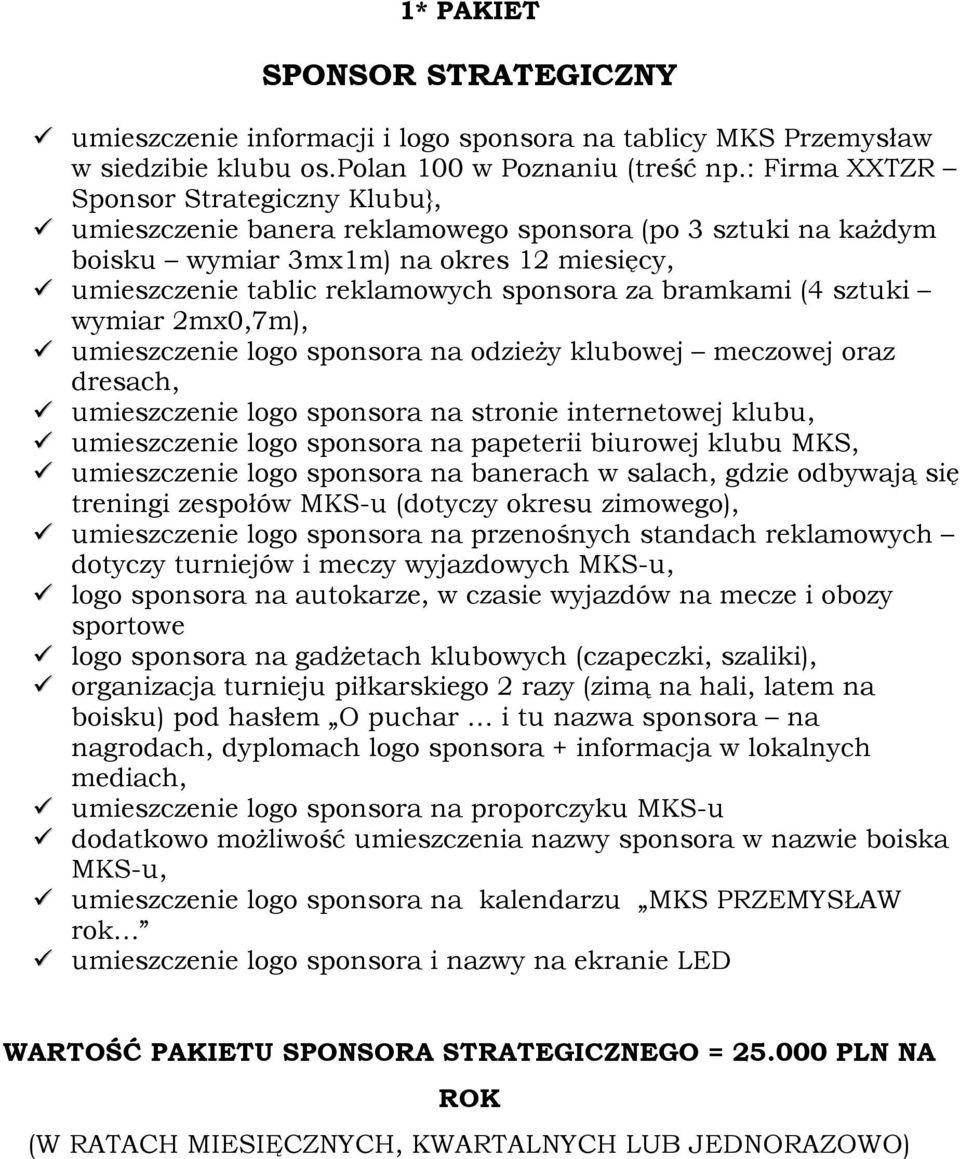 bramkami (4 sztuki wymiar 2mx0,7m), umieszczenie logo sponsora na odzieży klubowej meczowej oraz dresach, umieszczenie logo sponsora na stronie internetowej klubu, umieszczenie logo sponsora na