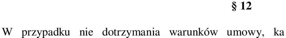 13 14 Strony umowy nie ponosz odpowiedzialno ci za niewykonanie umowy w ca o ci lub cz ci, spowodowane si wy sz, za któr uwa a si wydarzenia, które w chwili podpisania umowy nie mog y by przez Strony