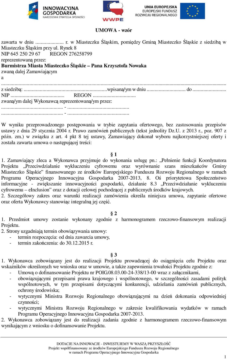 .. -...... -... W wyniku przeprowadzonego postępowania w trybie zapytania ofertowego, bez zastosowania przepisów ustawy z dnia 29 stycznia 2004 r. Prawo zamówień publicznych (tekst jednolity Dz.U.
