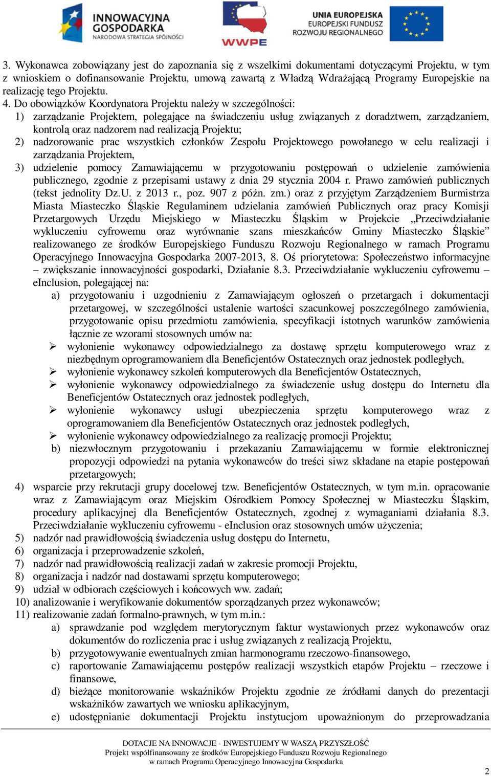 Do obowiązków Koordynatora Projektu należy w szczególności: 1) zarządzanie Projektem, polegające na świadczeniu usług związanych z doradztwem, zarządzaniem, kontrolą oraz nadzorem nad realizacją