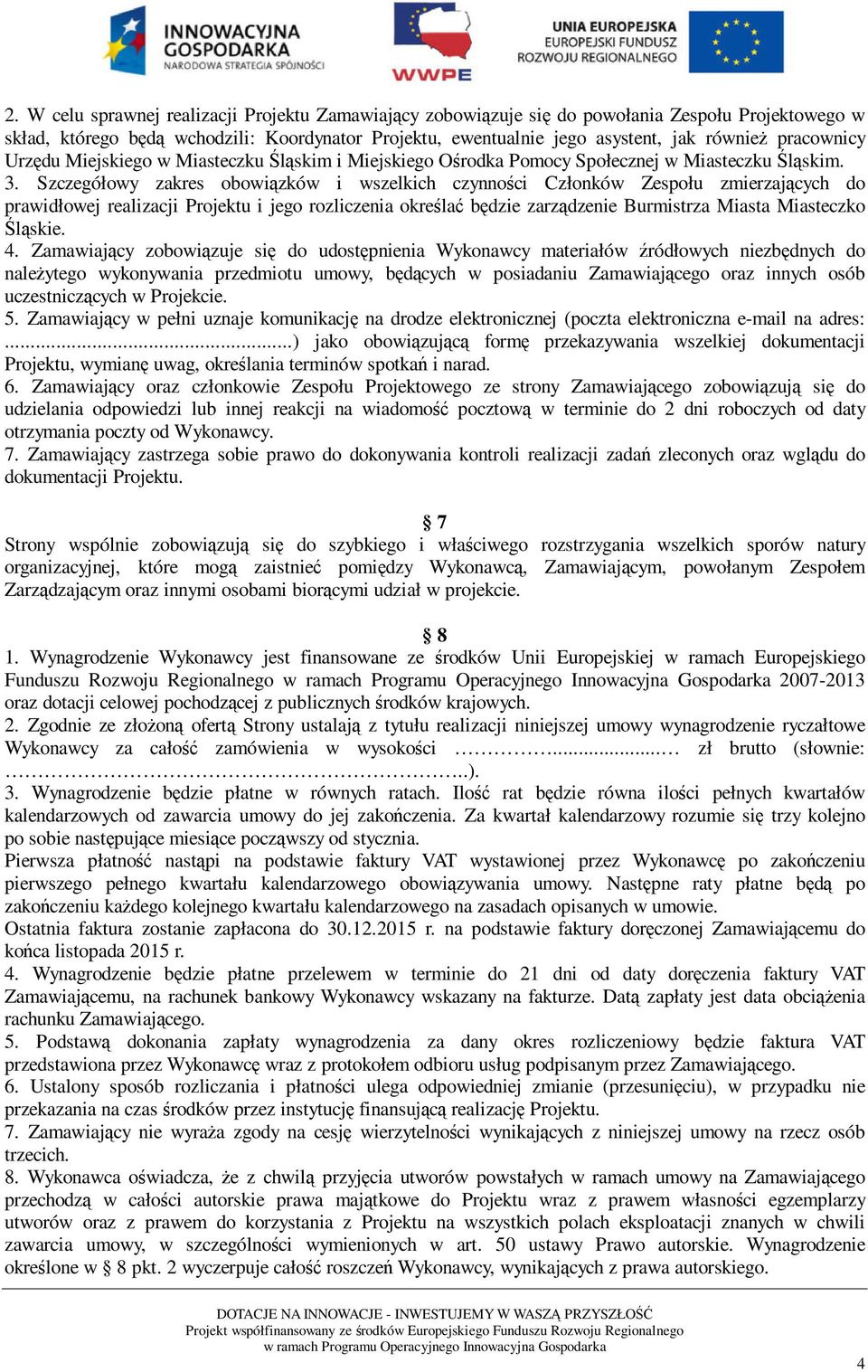 Szczegółowy zakres obowiązków i wszelkich czynności Członków Zespołu zmierzających do prawidłowej realizacji Projektu i jego rozliczenia określać będzie zarządzenie Burmistrza Miasta Miasteczko