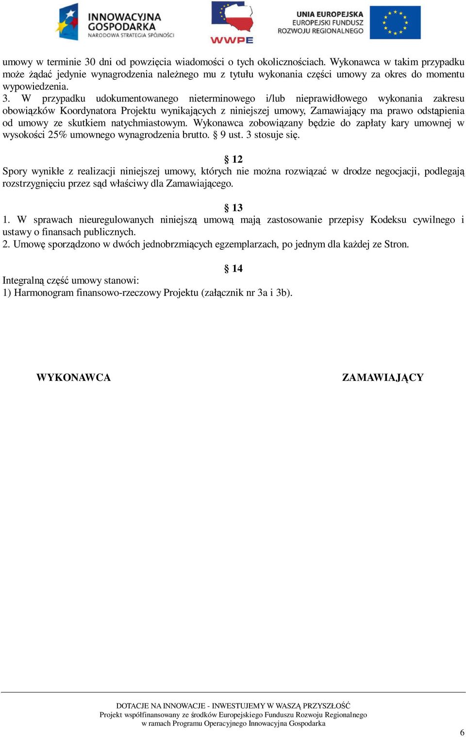 W przypadku udokumentowanego nieterminowego i/lub nieprawidłowego wykonania zakresu obowiązków Koordynatora Projektu wynikających z niniejszej umowy, Zamawiający ma prawo odstąpienia od umowy ze