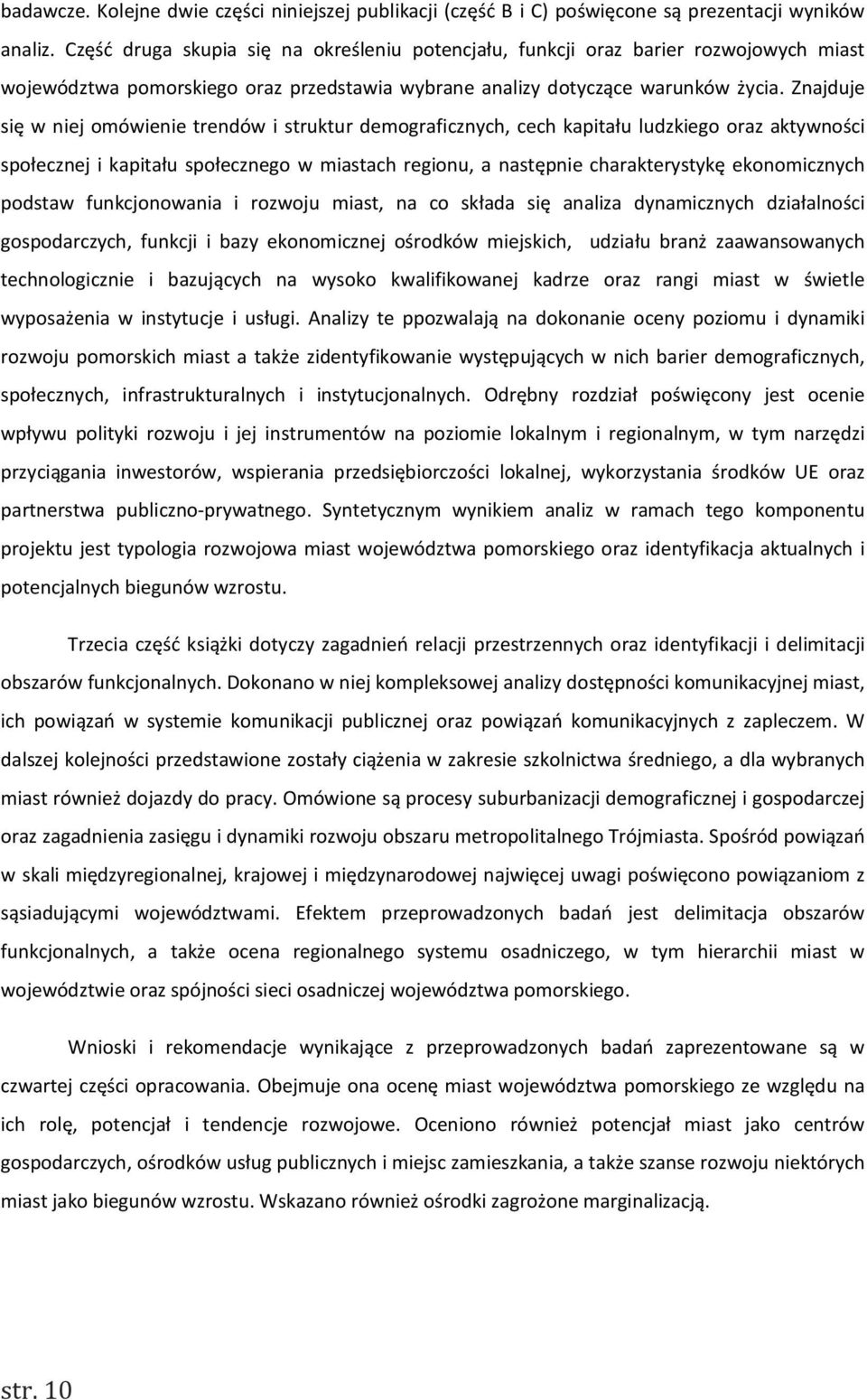 Znajduje się w niej omówienie trendów i struktur demograficznych, cech kapitału ludzkiego oraz aktywności społecznej i kapitału społecznego w miastach regionu, a następnie charakterystykę