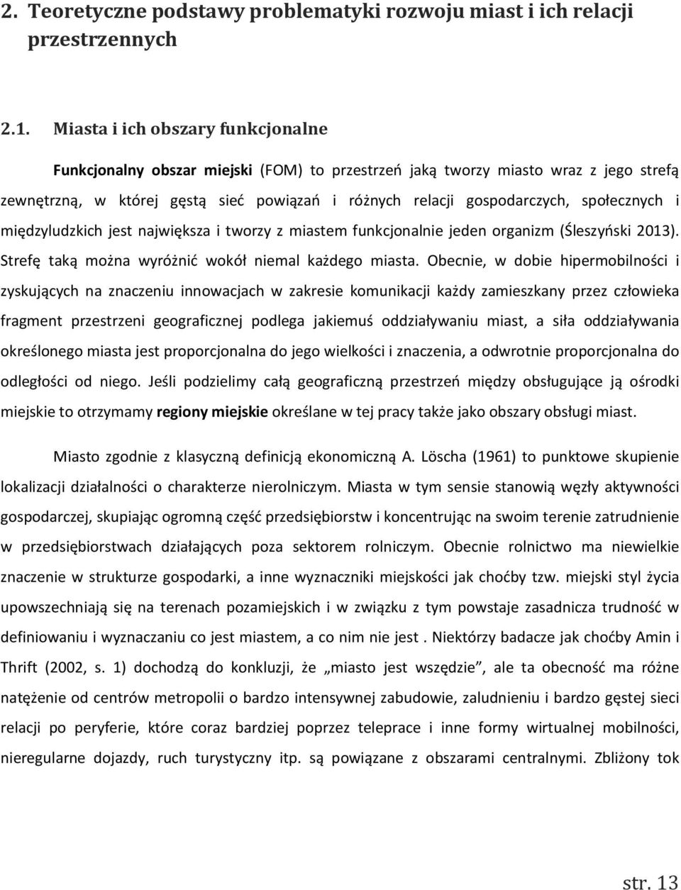 społecznych i międzyludzkich jest największa i tworzy z miastem funkcjonalnie jeden organizm (Śleszyński 2013). Strefę taką można wyróżnić wokół niemal każdego miasta.