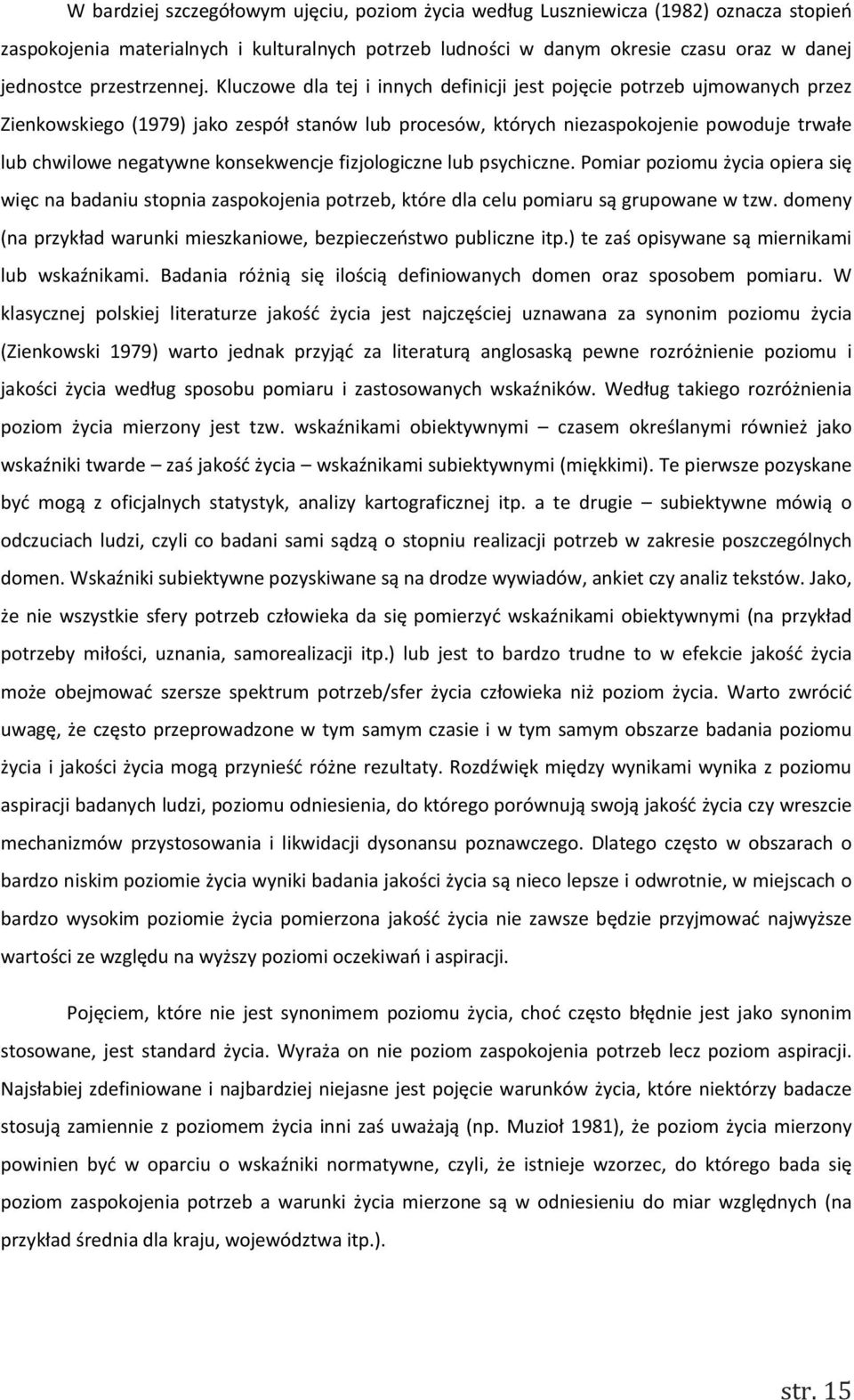 Kluczowe dla tej i innych definicji jest pojęcie potrzeb ujmowanych przez Zienkowskiego (1979) jako zespół stanów lub procesów, których niezaspokojenie powoduje trwałe lub chwilowe negatywne