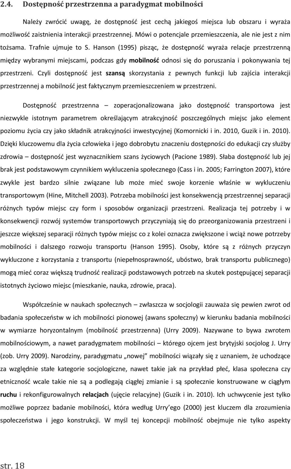 Hanson (1995) pisząc, że dostępność wyraża relacje przestrzenną między wybranymi miejscami, podczas gdy mobilność odnosi się do poruszania i pokonywania tej przestrzeni.
