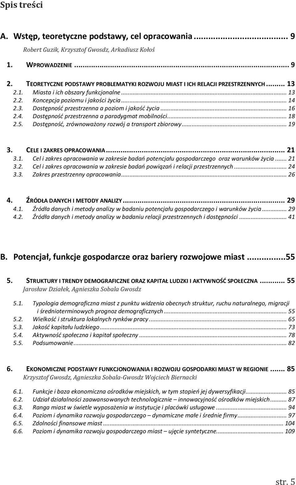 .. 16 2.4. Dostępność przestrzenna a paradygmat mobilności... 18 2.5. Dostępność, zrównoważony rozwój a transport zbiorowy... 19 3. CELE I ZAKRES OPRACOWANIA... 21 3.1. Cel i zakres opracowania w zakresie badań potencjału gospodarczego oraz warunków życia.