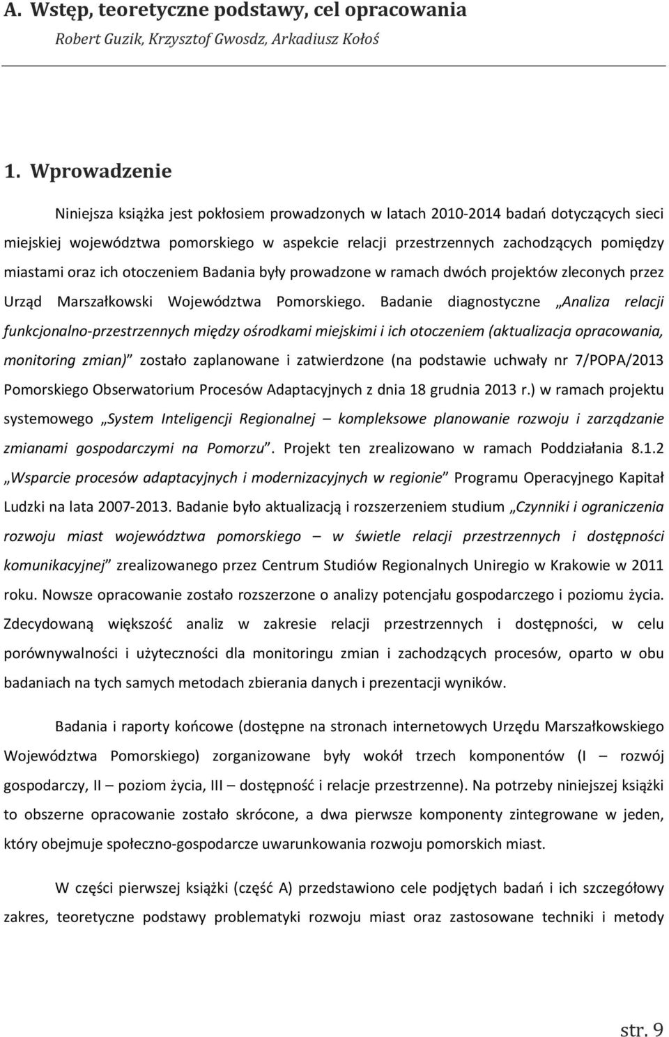 miastami oraz ich otoczeniem Badania były prowadzone w ramach dwóch projektów zleconych przez Urząd Marszałkowski Województwa Pomorskiego.