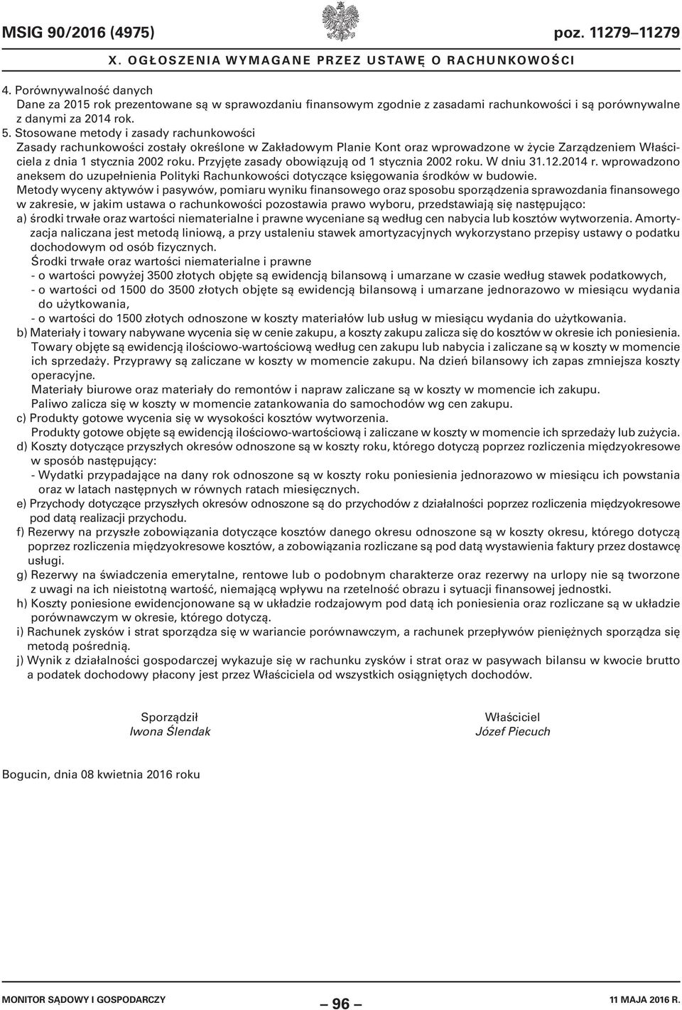 Przyjęte zasady obowiązują od 1 stycznia 2002 roku. W dniu 31.12.2014 r. wprowadzono aneksem do uzupełnienia Polityki Rachunkowości dotyczące księgowania środków w budowie.