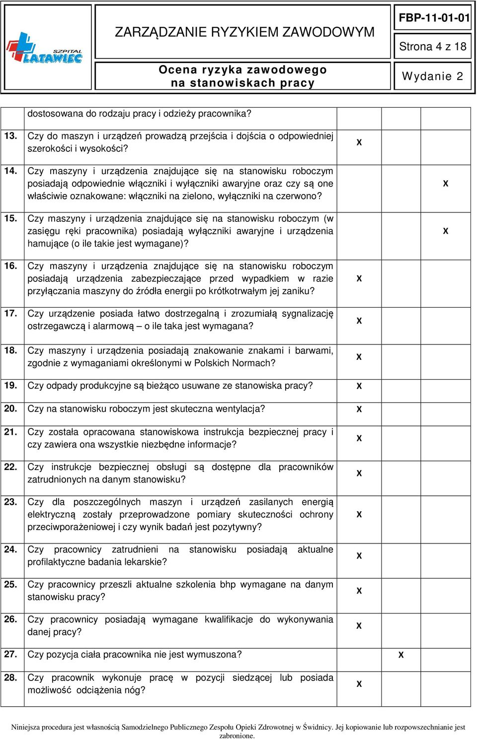 15. Czy maszyny i urządzenia znajdujące się na stanowisku roboczym (w zasięgu ręki pracownika) posiadają wyłączniki awaryjne i urządzenia hamujące (o ile takie jest wymagane)? 16.