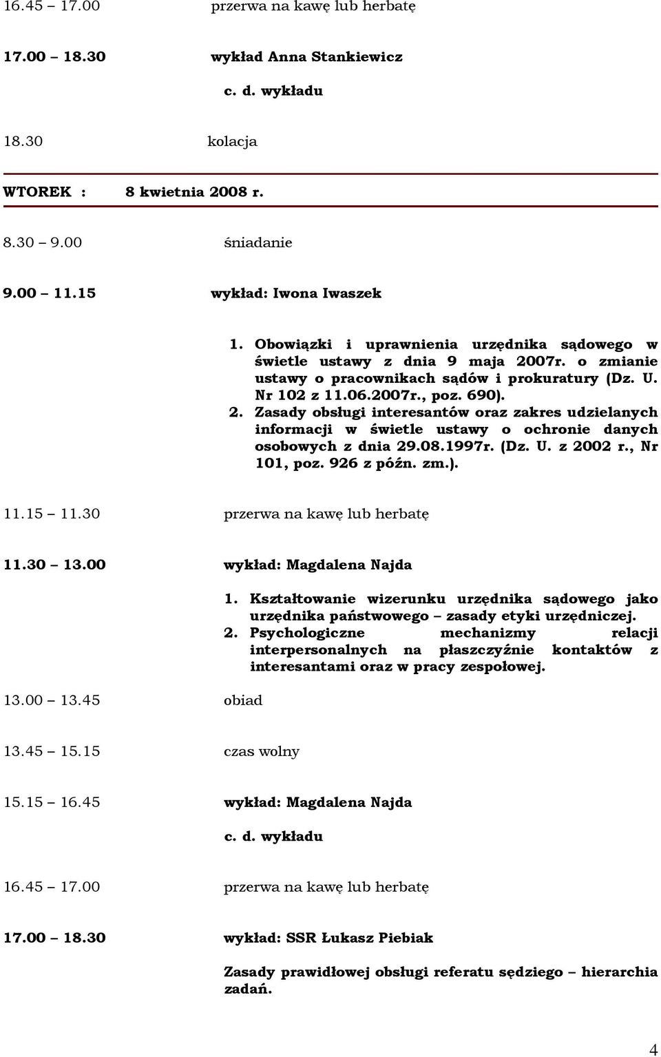 08.1997r. (Dz. U. z 2002 r., Nr 101, poz. 926 z późn. zm.). 11.15 11.30 przerwa na kawę lub herbatę 11.30 13.00 wykład: Magdalena Najda 13.00 13.45 obiad 1.
