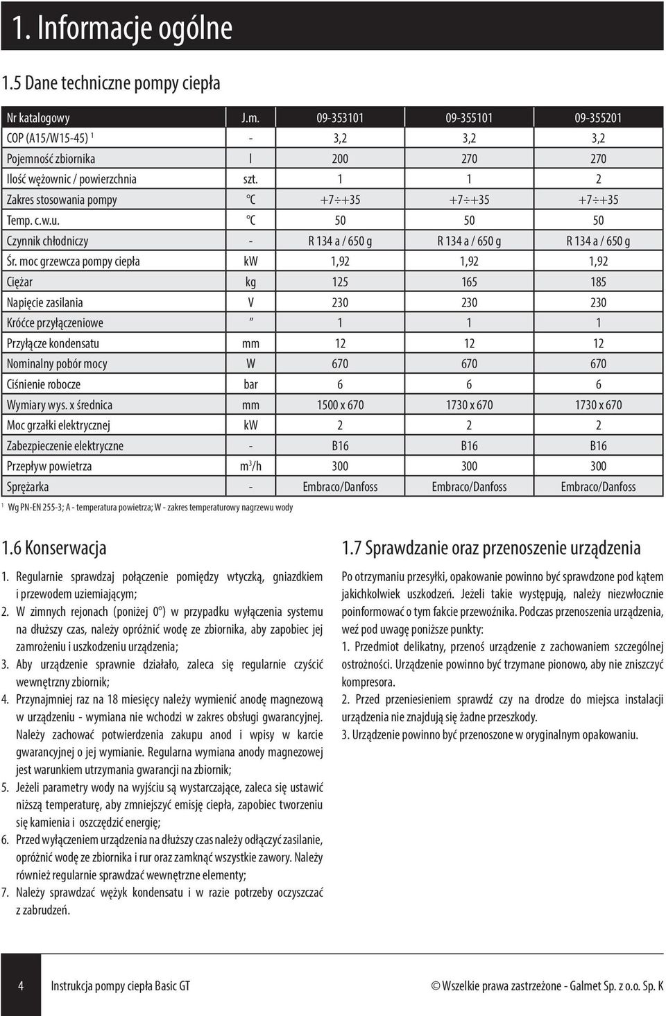 moc grzewcza pompy ciepła kw 1,92 1,92 1,92 Ciężar kg 125 165 185 Napięcie zasilania V 230 230 230 Króćce przyłączeniowe 1 1 1 Przyłącze kondensatu mm 12 12 12 Nominalny pobór mocy W 670 670 670