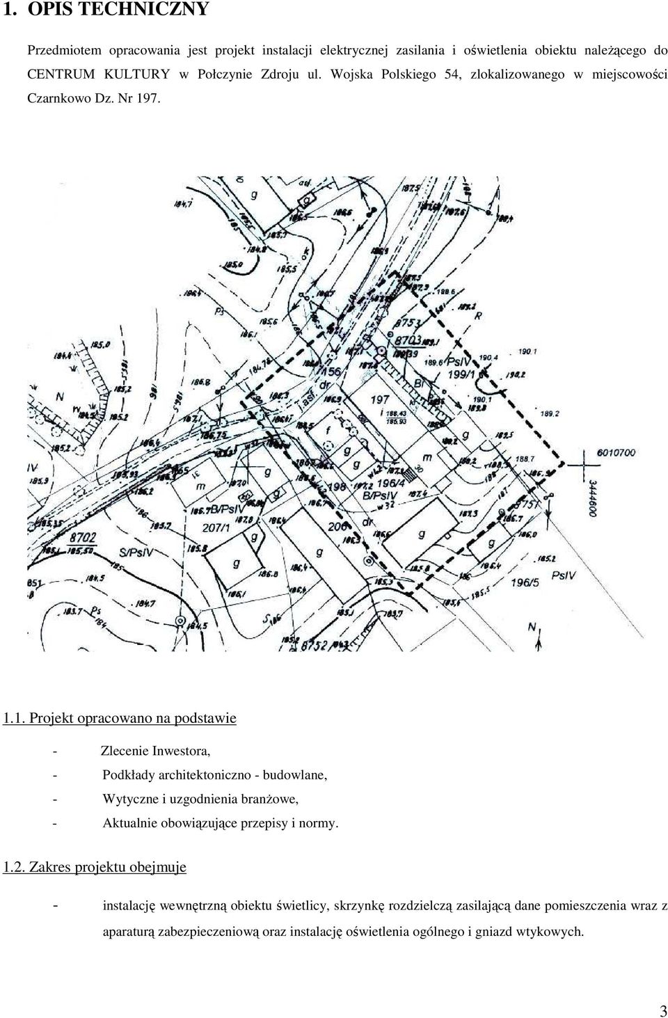 7. 1.1. Projekt opracowano na podstawie - Zlecenie Inwestora, - Podkłady architektoniczno - budowlane, - Wytyczne i uzgodnienia branŝowe, - Aktualnie