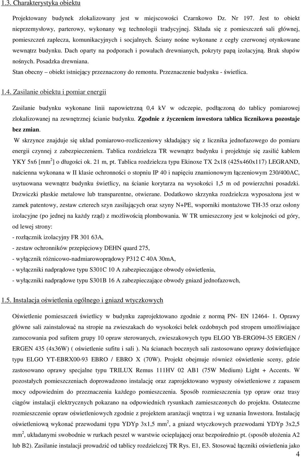 Dach oparty na podporach i powałach drewnianych, pokryty papą izolacyjną. Brak słupów nośnych. Posadzka drewniana. Stan obecny obiekt istniejący przeznaczony do remontu.