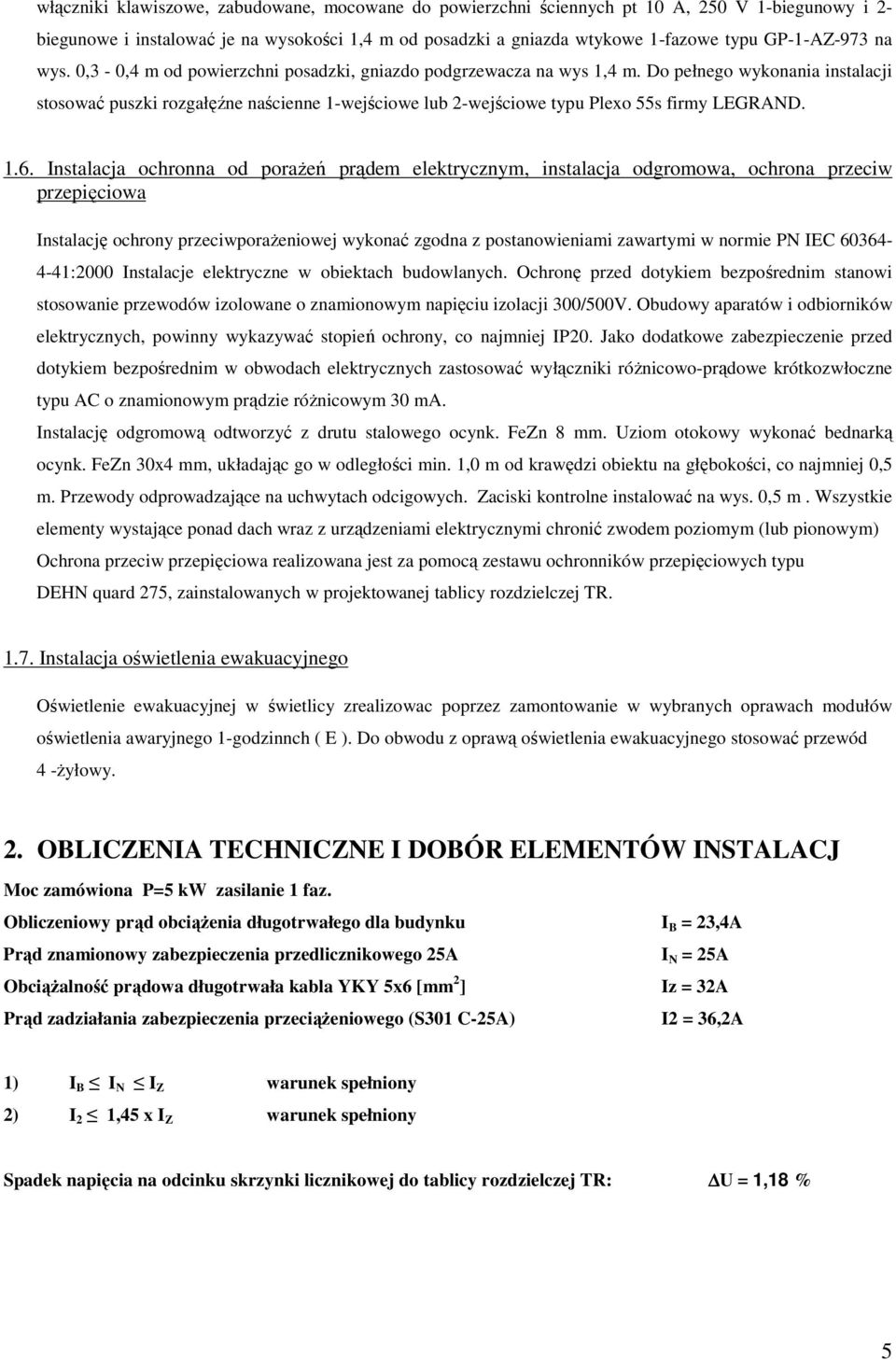 Do pełnego wykonania instalacji stosować puszki rozgałęźne naścienne 1-wejściowe lub 2-wejściowe typu Plexo 55s firmy LEGRAND. 1.6.