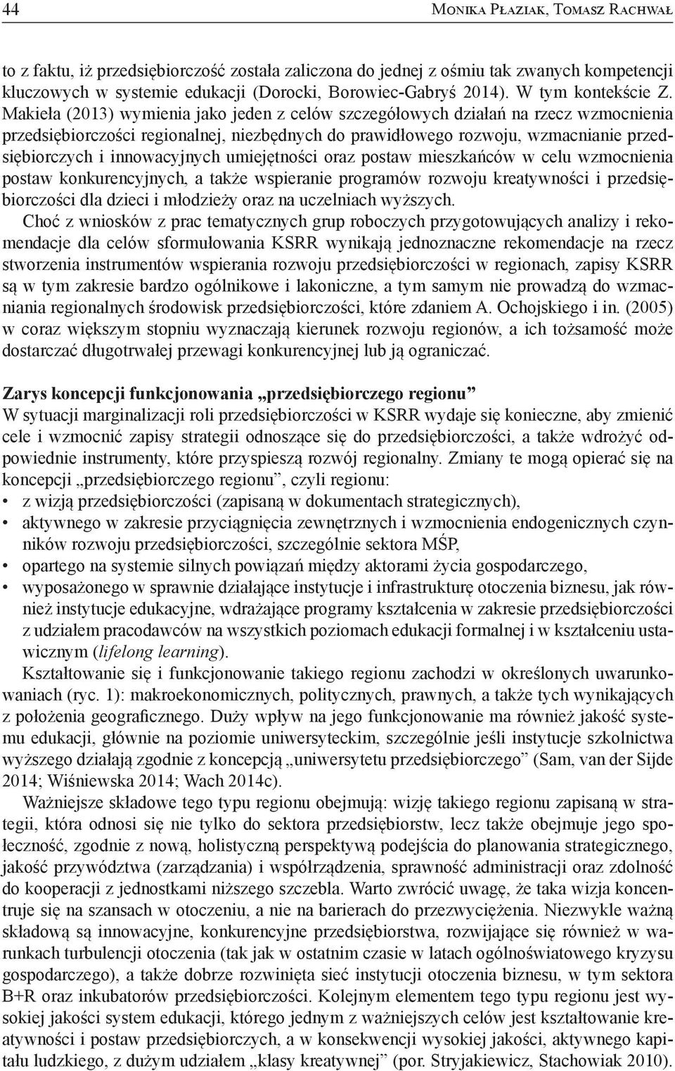 Makieła (2013) wymienia jako jeden z celów szczegółowych działań na rzecz wzmocnienia przedsiębiorczości regionalnej, niezbędnych do prawidłowego rozwoju, wzmacnianie przedsiębiorczych i