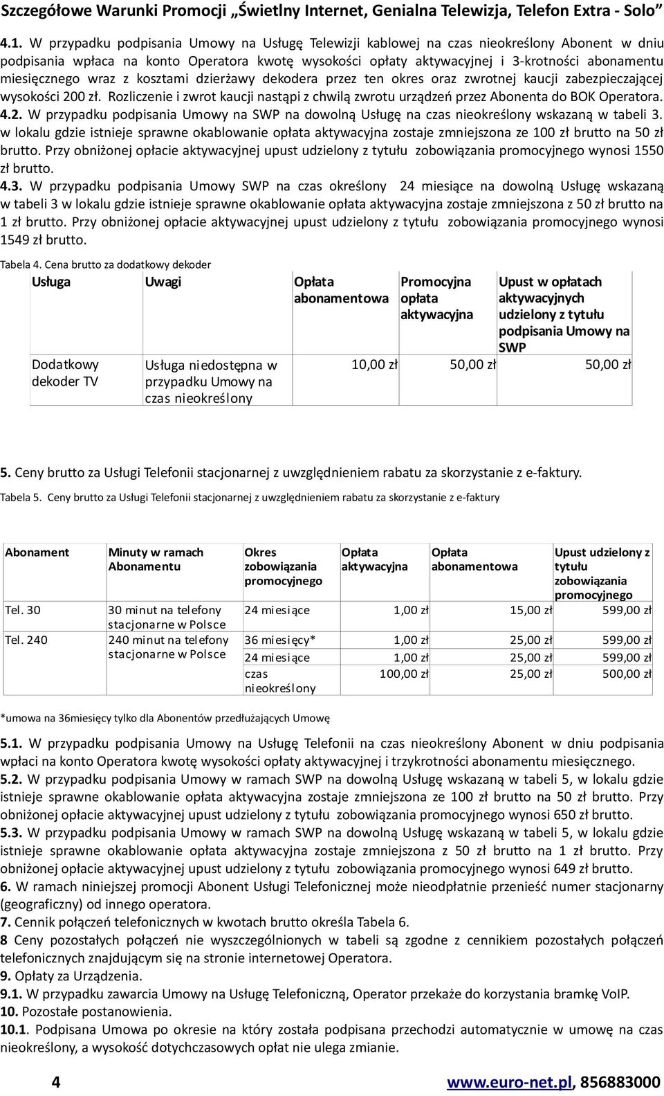 miesięcznego wraz z kosztami dzierżawy dekodera przez ten okres oraz zwrotnej kaucji zabezpieczającej wysokości 200 zł.