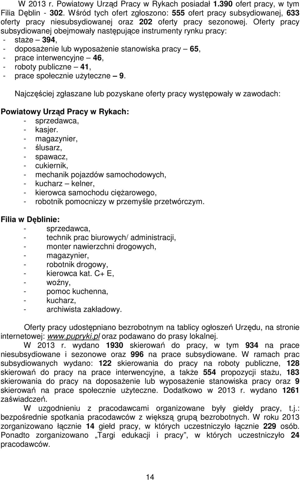 Oferty pracy subsydiowanej obejmowały następujące instrumenty rynku pracy: - staże 394, - doposażenie lub wyposażenie stanowiska pracy 65, - prace interwencyjne 46, - roboty publiczne 41, - prace