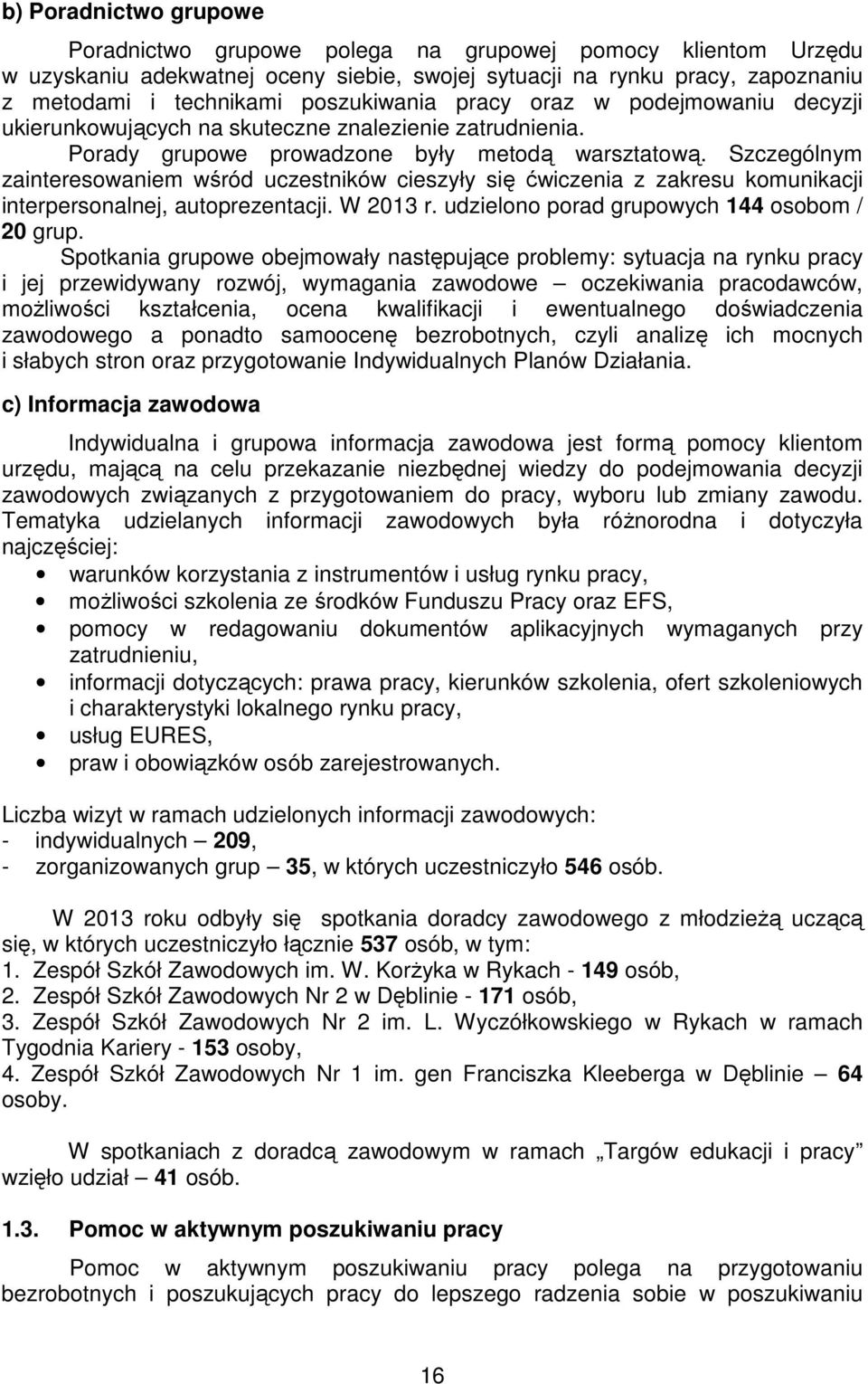 Szczególnym zainteresowaniem wśród uczestników cieszyły się ćwiczenia z zakresu komunikacji interpersonalnej, autoprezentacji. W 2013 r. udzielono porad grupowych 144 osobom / 20 grup.
