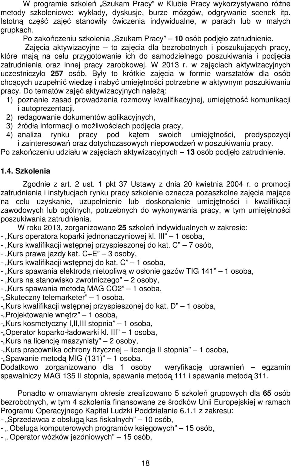 Zajęcia aktywizacyjne to zajęcia dla bezrobotnych i poszukujących pracy, które mają na celu przygotowanie ich do samodzielnego poszukiwania i podjęcia zatrudnienia oraz innej pracy zarobkowej.