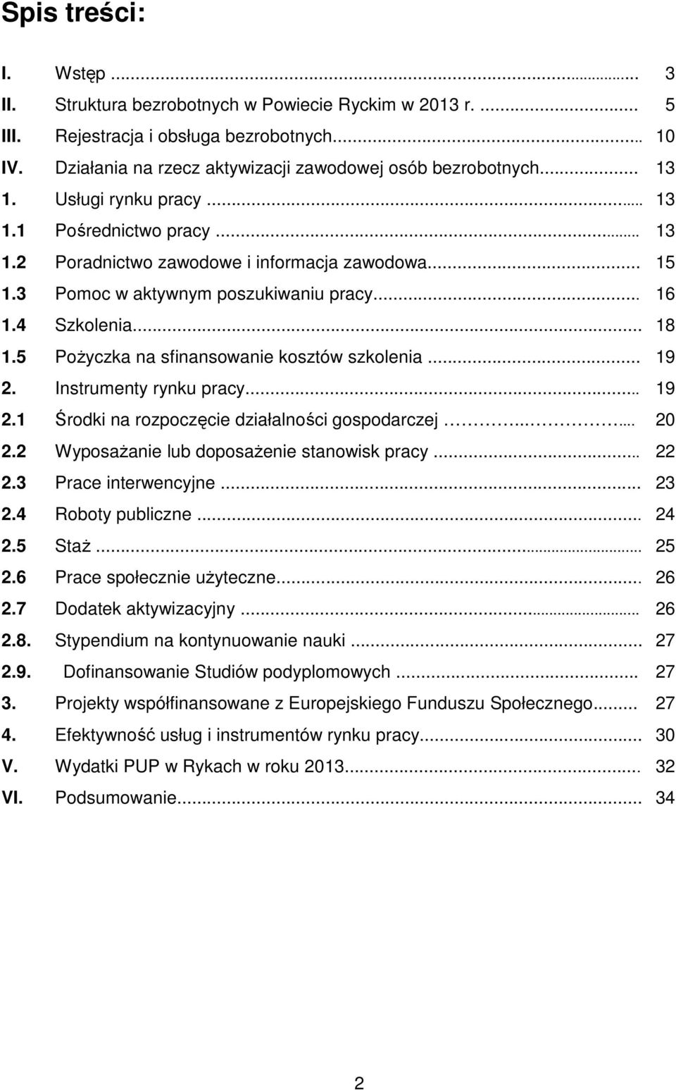 5 Pożyczka na sfinansowanie kosztów szkolenia... 19 2. Instrumenty rynku pracy... 19 2.1 Środki na rozpoczęcie działalności gospodarczej...... 20 2.2 Wyposażanie lub doposażenie stanowisk pracy... 22 2.