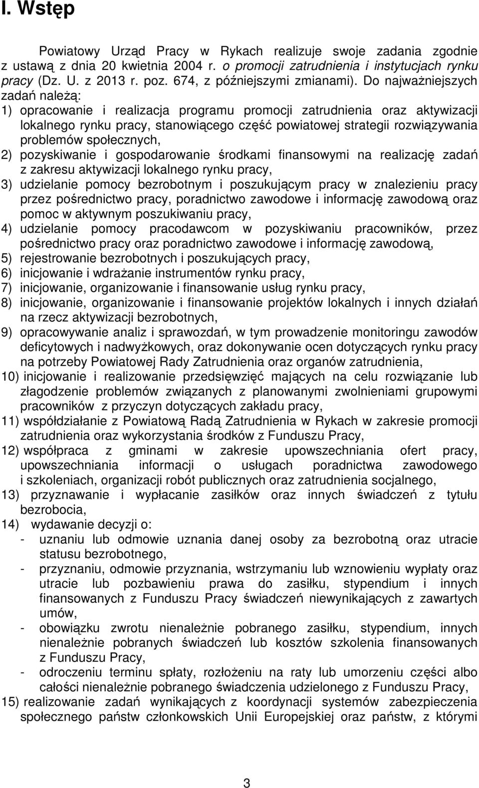 Do najważniejszych zadań należą: 1) opracowanie i realizacja programu promocji zatrudnienia oraz aktywizacji lokalnego rynku pracy, stanowiącego część powiatowej strategii rozwiązywania problemów