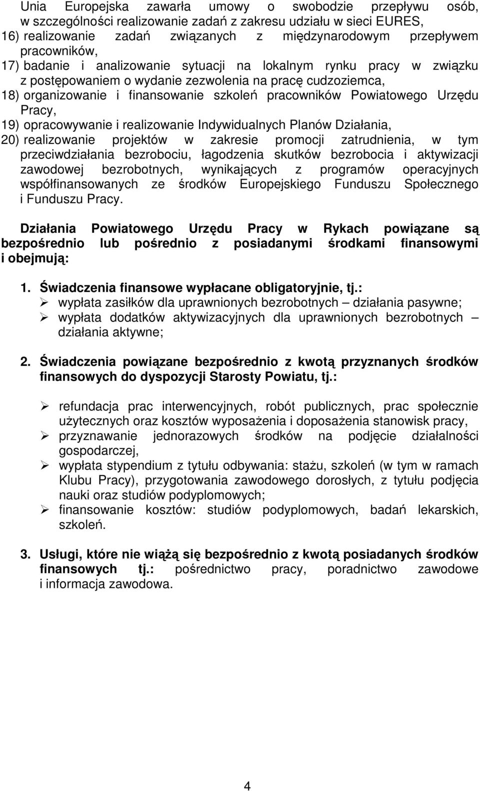 Powiatowego Urzędu Pracy, 19) opracowywanie i realizowanie Indywidualnych Planów Działania, 20) realizowanie projektów w zakresie promocji zatrudnienia, w tym przeciwdziałania bezrobociu, łagodzenia