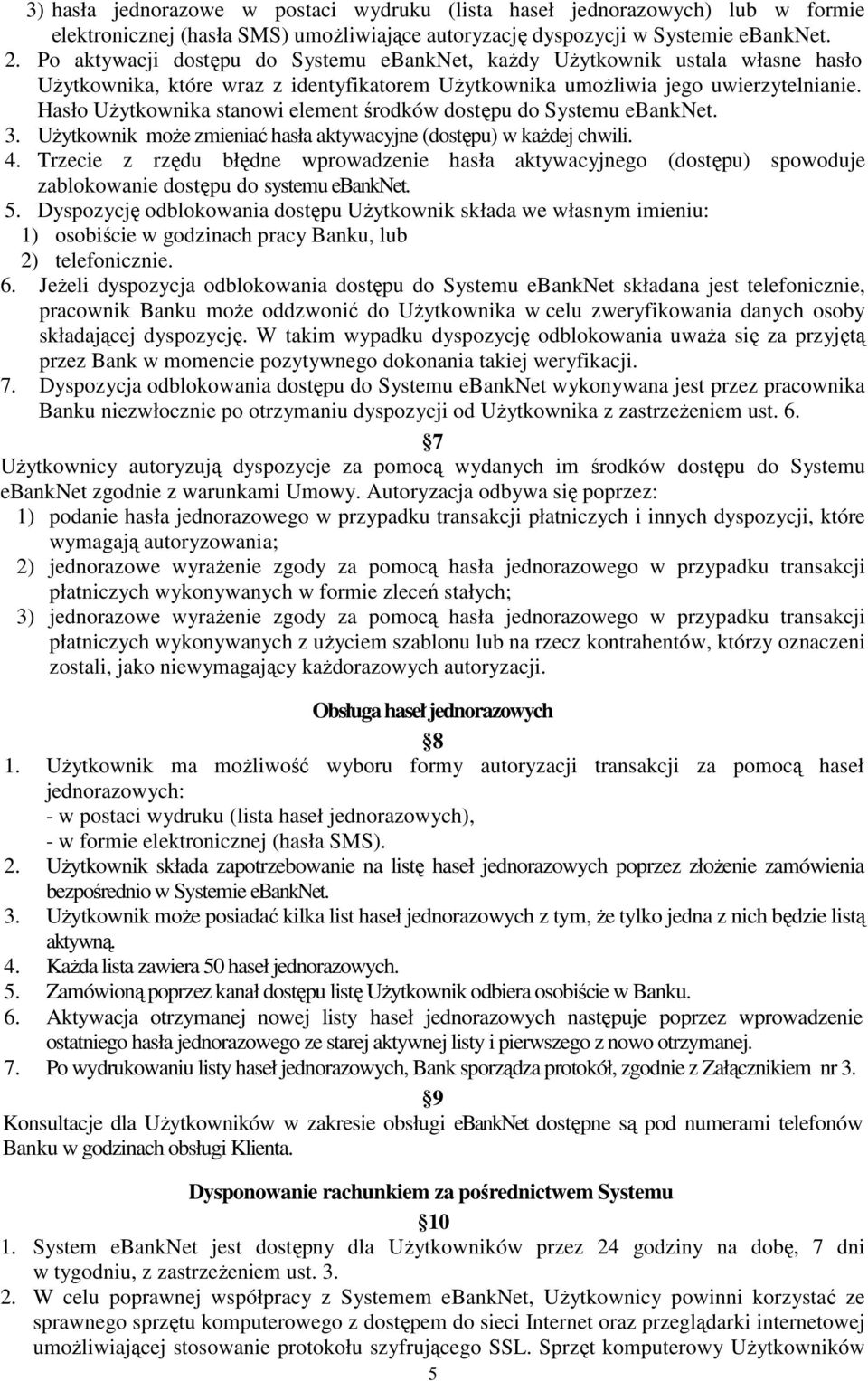 Hasło Użytkownika stanowi element środków dostępu do Systemu ebanknet. 3. Użytkownik może zmieniać hasła aktywacyjne (dostępu) w każdej chwili. 4.