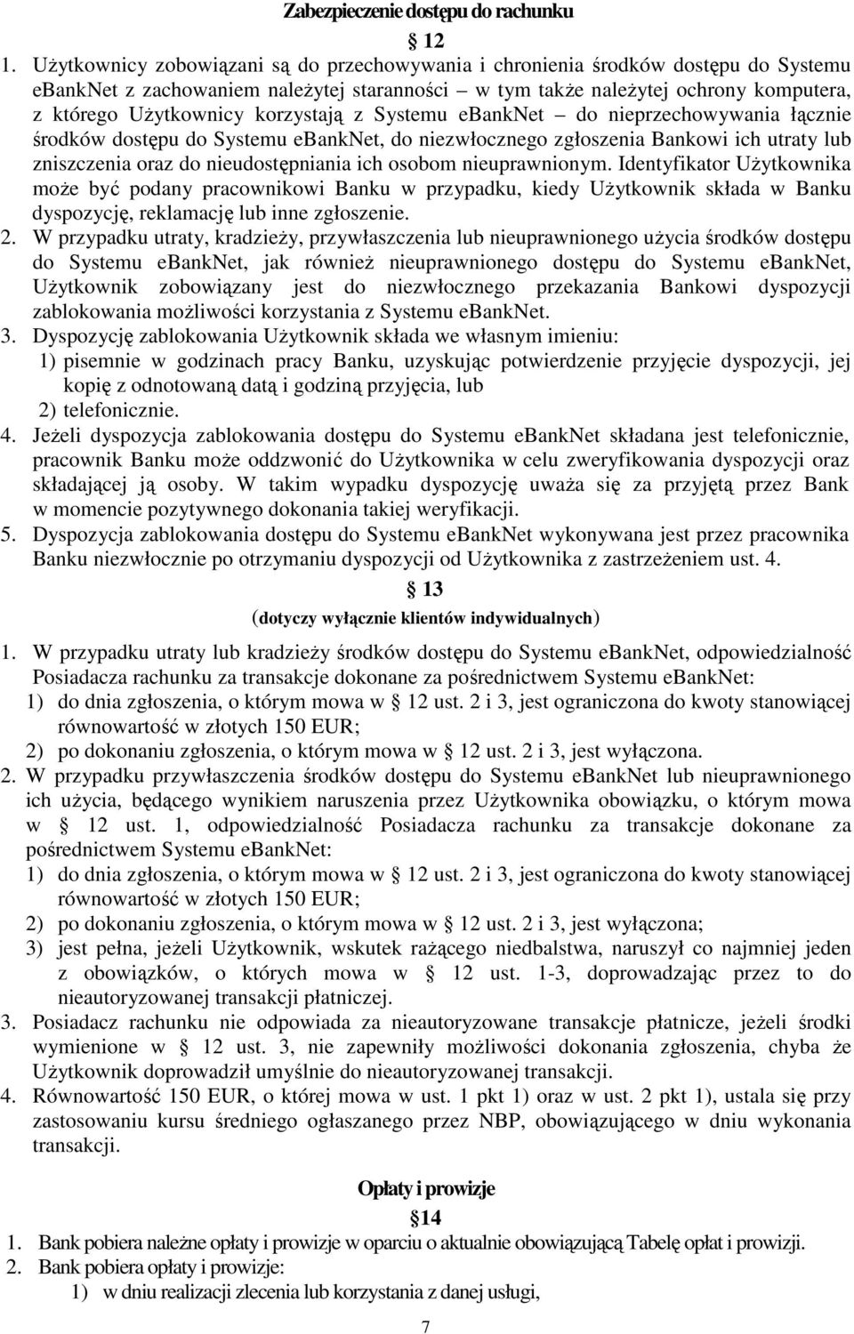 korzystają z Systemu ebanknet do nieprzechowywania łącznie środków dostępu do Systemu ebanknet, do niezwłocznego zgłoszenia Bankowi ich utraty lub zniszczenia oraz do nieudostępniania ich osobom