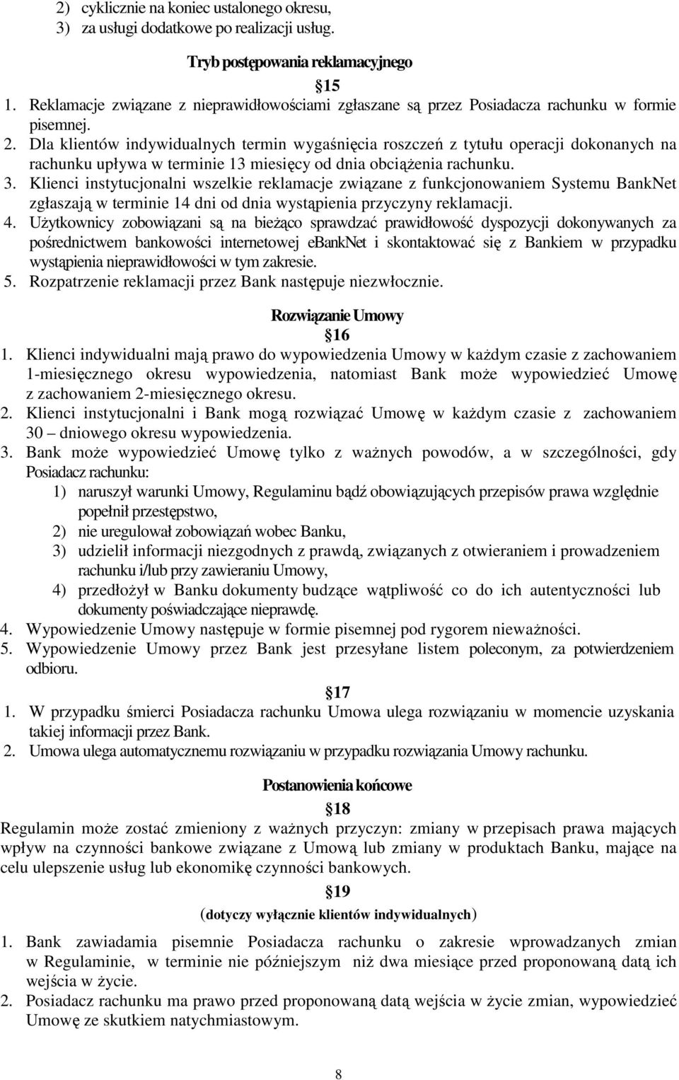 Dla klientów indywidualnych termin wygaśnięcia roszczeń z tytułu operacji dokonanych na rachunku upływa w terminie 13 miesięcy od dnia obciążenia rachunku. 3.