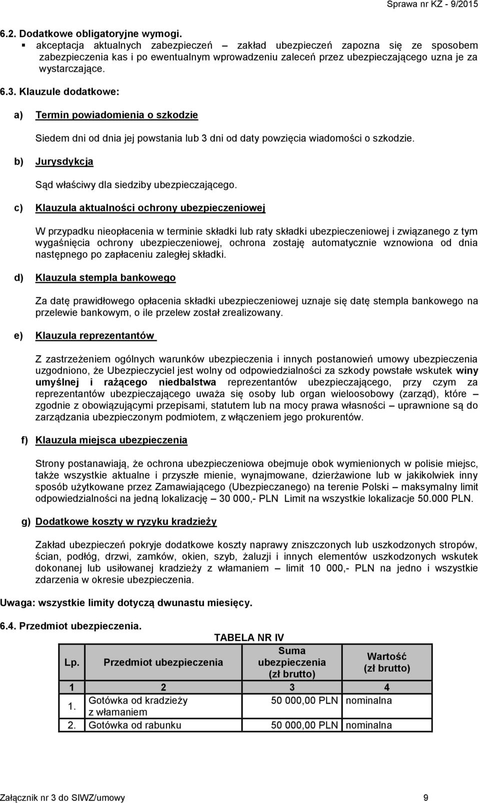 Klauzule dodatkowe: a) Termin powiadomienia o szkodzie Siedem dni od dnia jej powstania lub 3 dni od daty powzięcia wiadomości o szkodzie. b) Jurysdykcja Sąd właściwy dla siedziby ubezpieczającego.