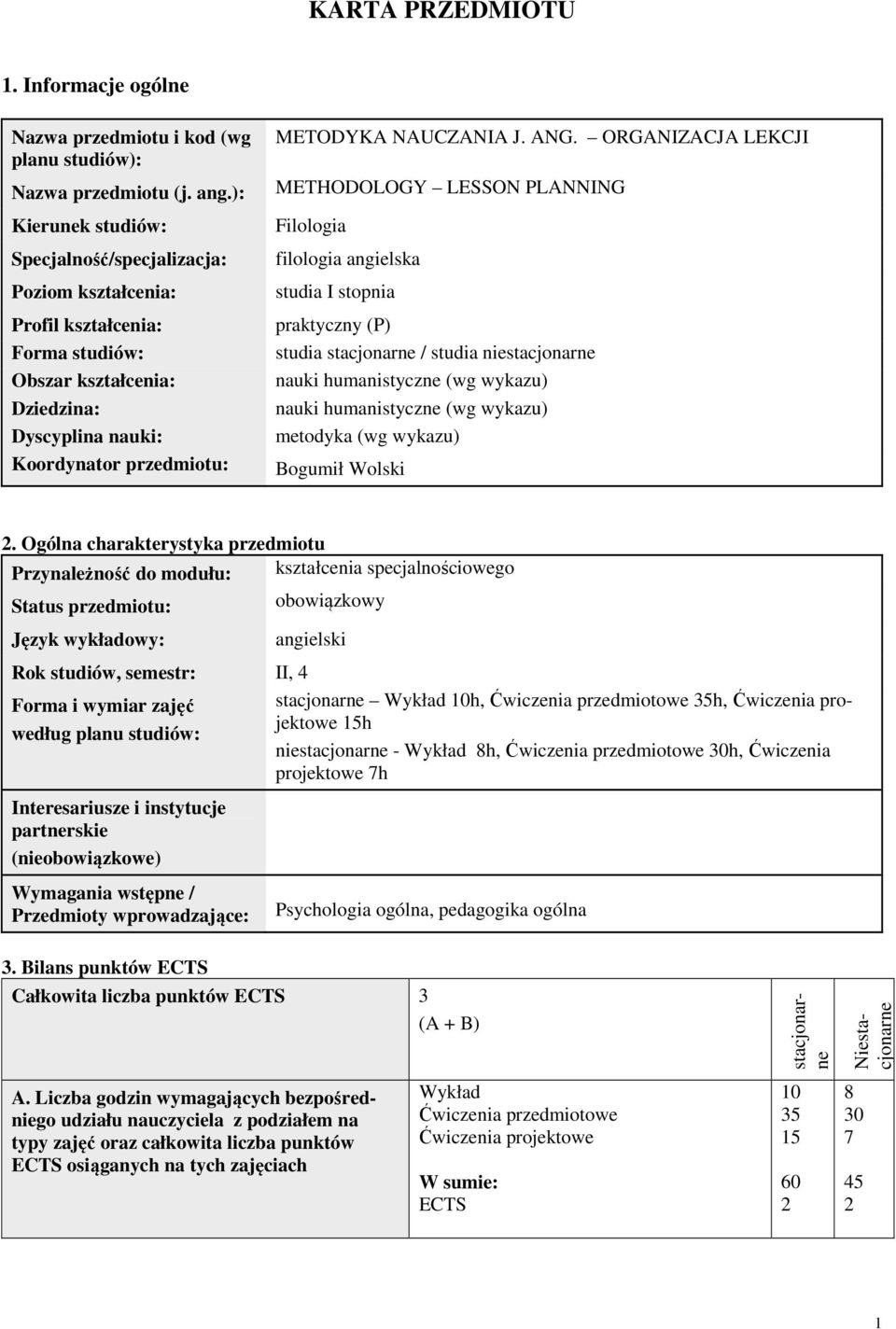 ANG. ORGANIZACJA LEKCJI METHODOLOGY LESSON PLANNING Filologia filologia angielska studia I stopnia praktyczny (P) studia stacjonarne / studia niestacjonarne nauki humanistyczne (wg wykazu) nauki