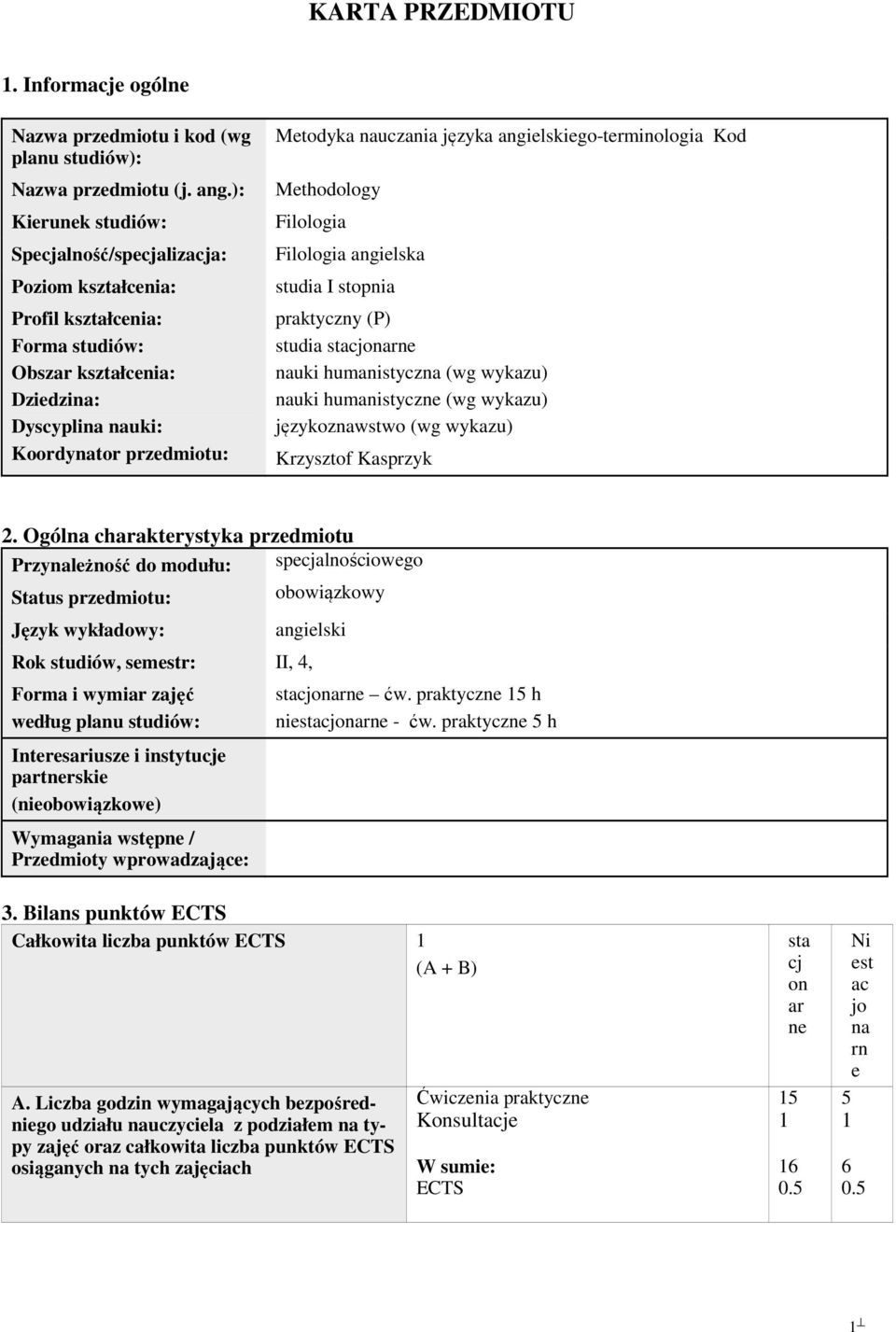 języka angielskiego-terminologia Kod Methodology Filologia Filologia angielska studia I stopnia praktyczny (P) studia stacjonarne nauki humanistyczna (wg wykazu) nauki humanistyczne (wg wykazu)
