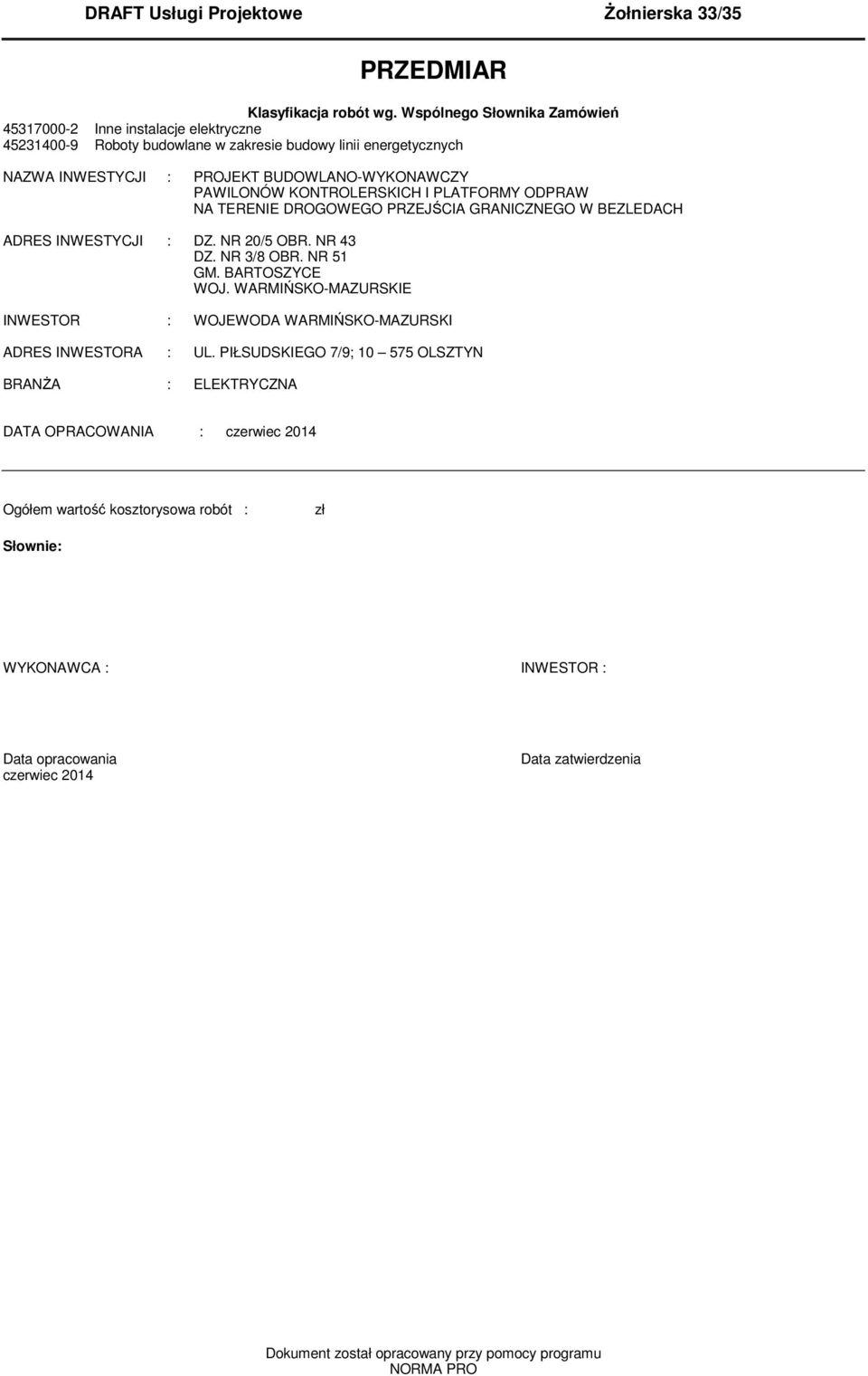 KONTROLERSKICH I PLATFORMY ODPRAW NA TERENIE DROGOWEGO PRZEJŚCIA GRANICZNEGO W BEZLEDACH ADRES INWESTYCJI : DZ. NR 20/5 OBR. NR 43 DZ. NR 3/8 OBR. NR 51 GM. BARTOSZYCE WOJ.